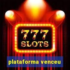 plataforma venceu